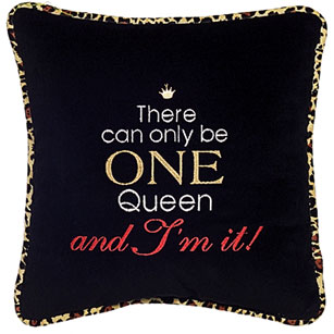 There Can Only Be One Queen And IM It!